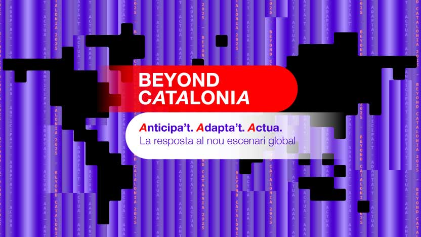Beyond Catalonia: Anticipa’t. Adapta’t. Actua. Inscriu-te a la trobada anual de les empreses amb vocació internacional